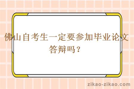 佛山自考生一定要参加毕业论文答辩吗？