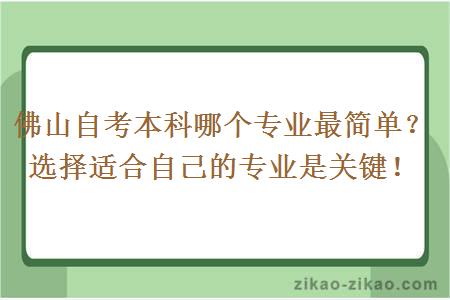 佛山自考本科哪个专业最简单?选择适合自己的专业是关键!