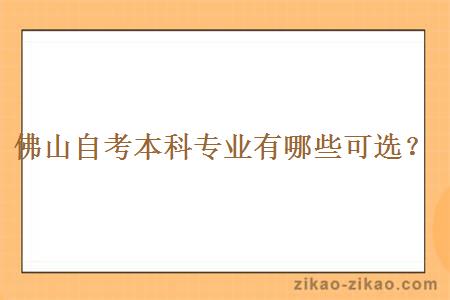 佛山自考本科专业有哪些可选?