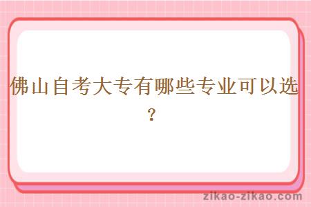 佛山自考大专有哪些专业可以选?