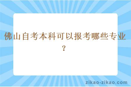 佛山自考本科可以报考哪些专业?