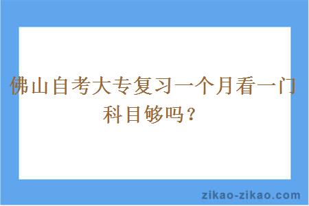 佛山自考大专复习一个月看一门科目够吗?