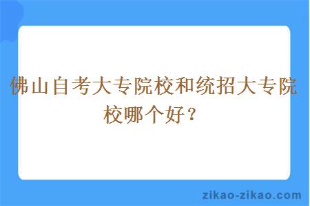 佛山自考大专院校和统招大专院校哪个好?
