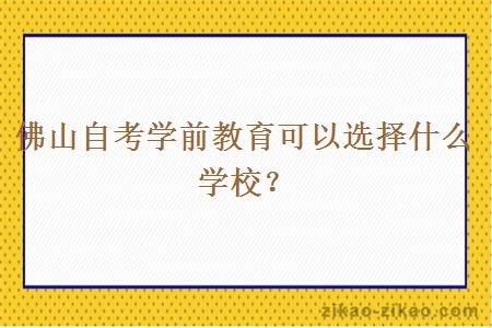 佛山自考学前教育可以选择什么学校?