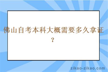 佛山自考本科大概需要多久拿证?