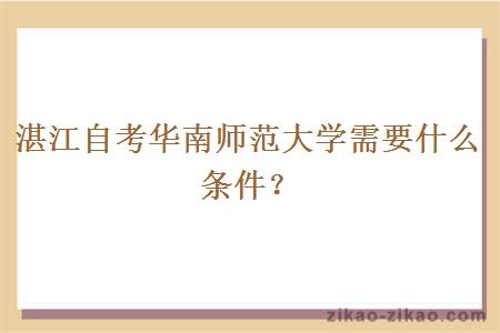 湛江自考华南师范大学需要什么条件?