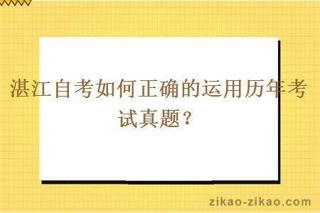 湛江自考如何正确的运用历年考试真题?