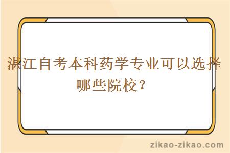 湛江自考本科药学专业可以选择哪些院校?