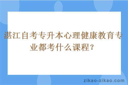湛江自考专升本心理健康教育专业都考什么课程?