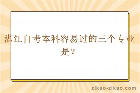 湛江自考本科容易过的三个专业是？