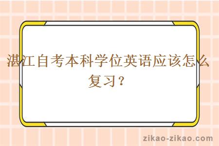 湛江自考本科学位英语应该怎么复习？