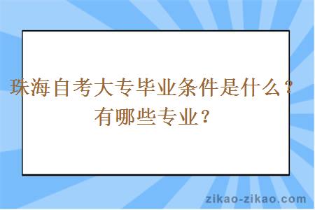 珠海自考大专毕业条件是什么?有哪些专业?
