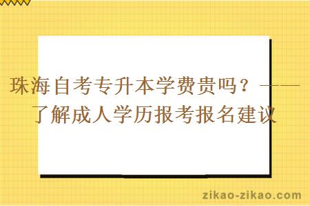 珠海自考专升本学费贵吗?——了解成人学历报考报名建议
