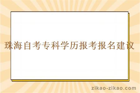 珠海自考专科学历报考报名建议