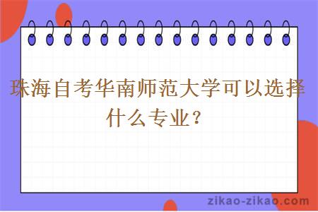珠海自考华南师范大学可以选择什么专业?