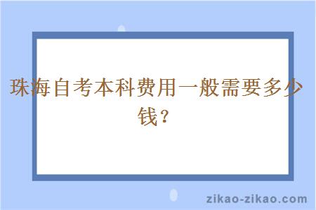 珠海自考本科费用一般需要多少钱？