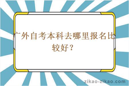 广外自考本科去哪里报名比较好?