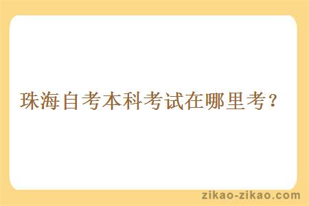 珠海自考本科考试在哪里考？