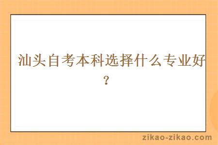 汕头自考本科选择什么专业好?