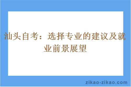 汕头自考:选择专业的建议及就业前景展望