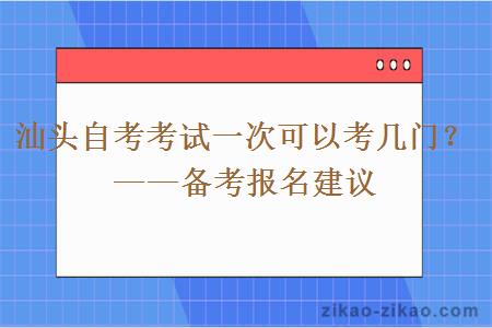 汕头自考考试一次可以考几门?——备考报名建议