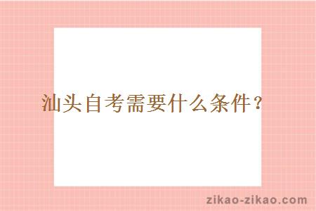 汕头自考需要什么条件?