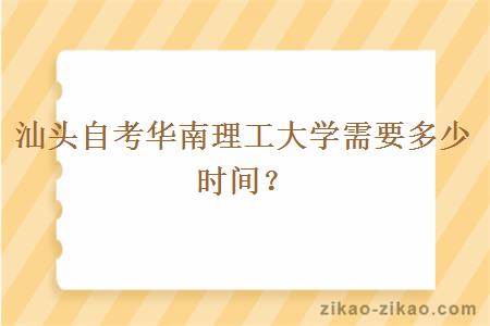 汕头自考华南理工大学需要多少时间?