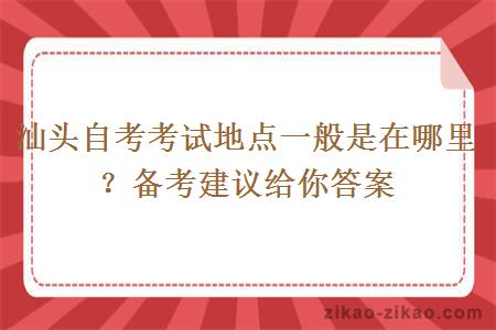 汕头自考考试地点一般是在哪里?