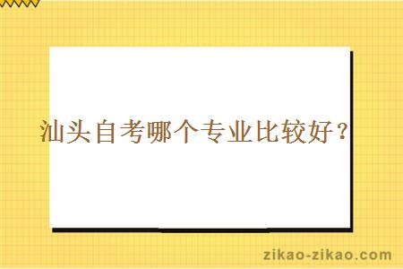 汕头自考哪个专业比较好?