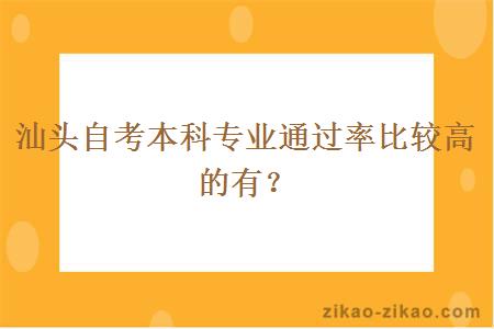 汕头自考本科专业通过率比较高的有?