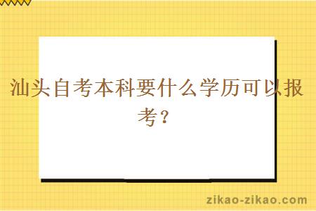 汕头自考本科要什么学历可以报考?