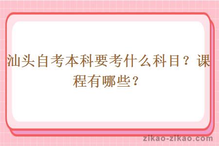 汕头自考本科要考什么科目？课程有哪些？
