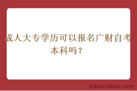 成人大专学历可以报名广财自考本科吗?