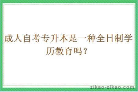 成人自考专升本是一种全日制学历教育吗？