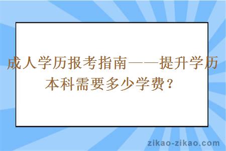 成人学历报考指南——提升学历本科需要多少学费？