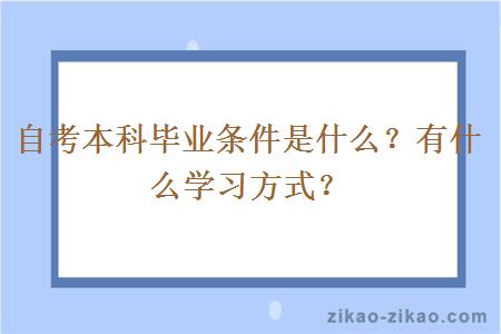 自考本科毕业条件是什么?有什么学习方式?