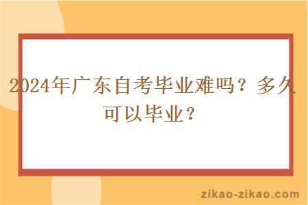 2024年广东自考毕业难吗?多久可以毕业?