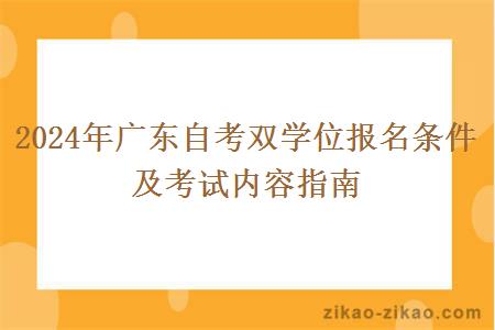 2024年广东自考双学位报名条件及考试内容指南
