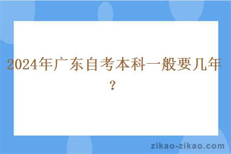 2024年广东自考本科一般要几年？
