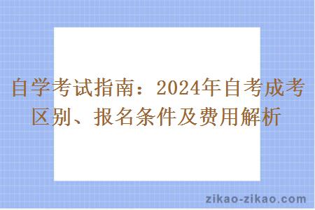 自学考试指南:2024年自考成考区别、报名条件及费用解析