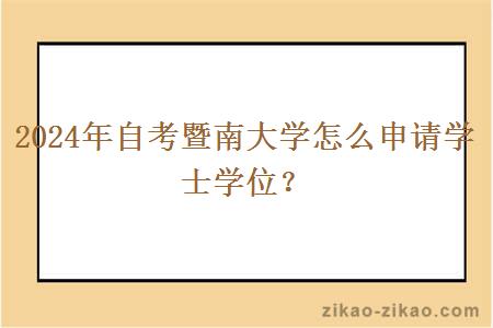 2024年自考暨南大学怎么申请学士学位?
