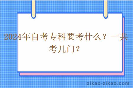 2024年自考专科要考什么?一共考几门?