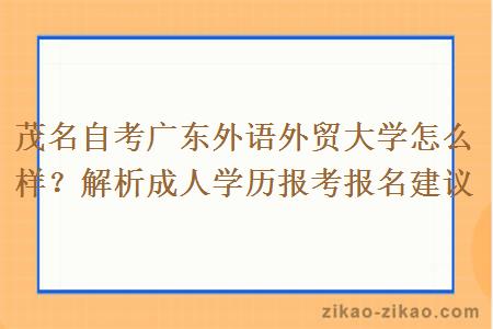 茂名自考广东外语外贸大学怎么样?解析成人学历报考报名建议