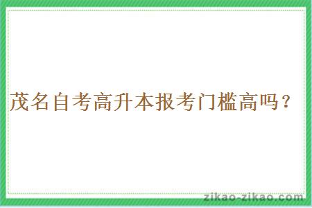 茂名自考高升本报考门槛高吗?