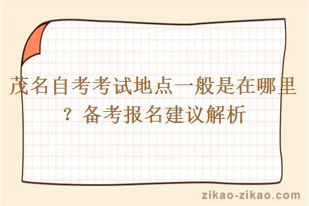 茂名自考考试地点一般是在哪里?备考报名建议解析