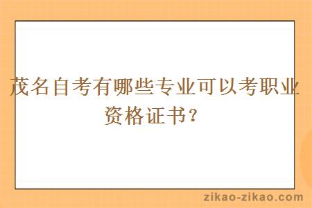 茂名自考有哪些专业可以考职业资格证书?