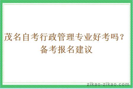 茂名自考行政管理专业好考吗?备考报名建议