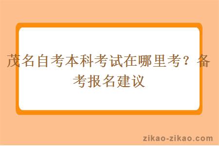 茂名自考本科考试在哪里考?备考报名建议