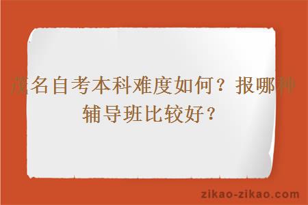 茂名自考本科难度如何?报哪种辅导班比较好?