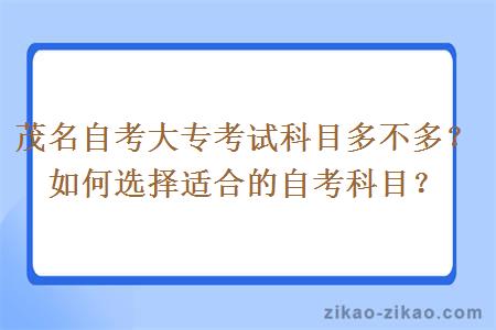 茂名自考大专考试科目多不多?如何选择适合的自考科目?